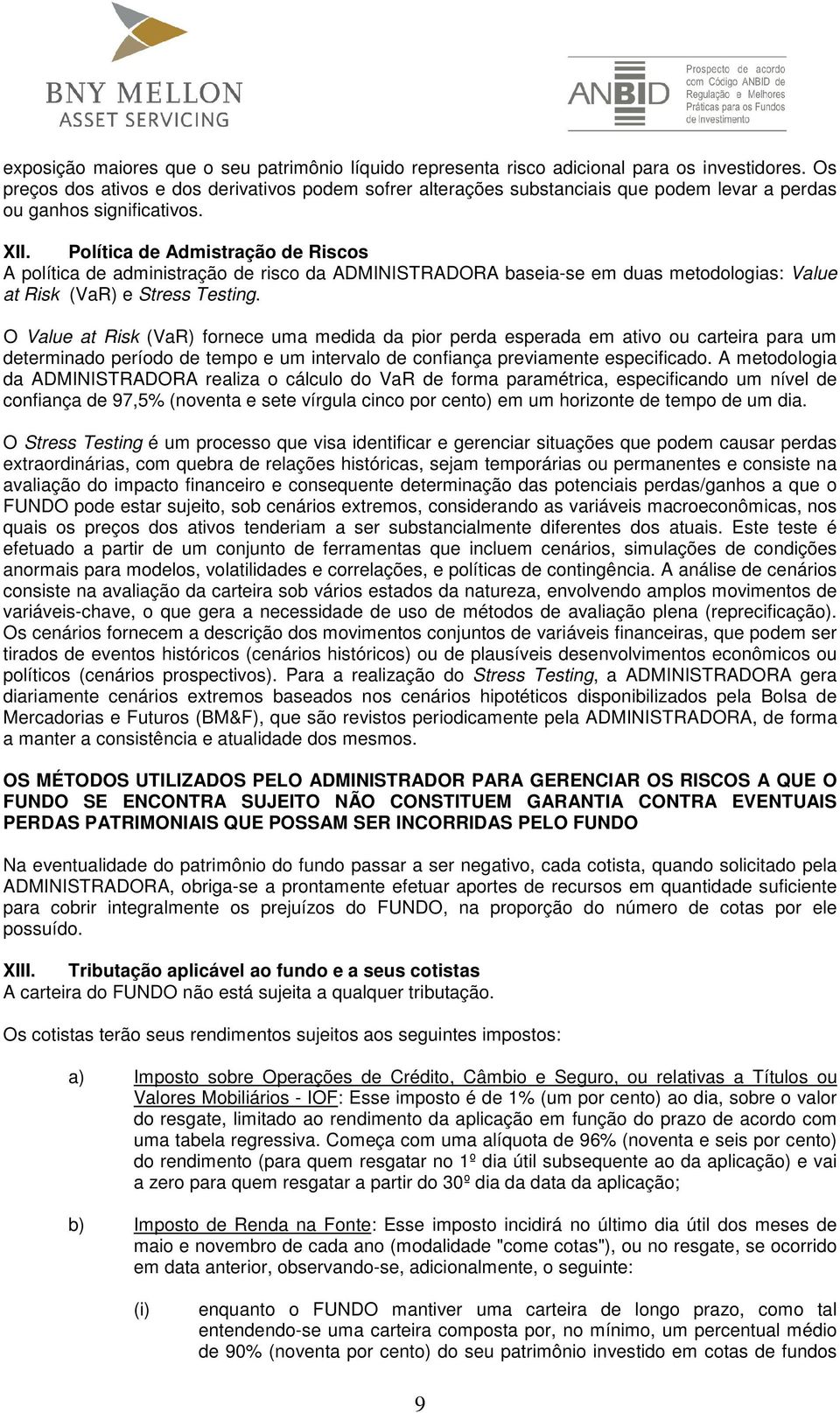 Política de Admistração de Riscos A política de administração de risco da ADMINISTRADORA baseia-se em duas metodologias: Value at Risk (VaR) e Stress Testing.