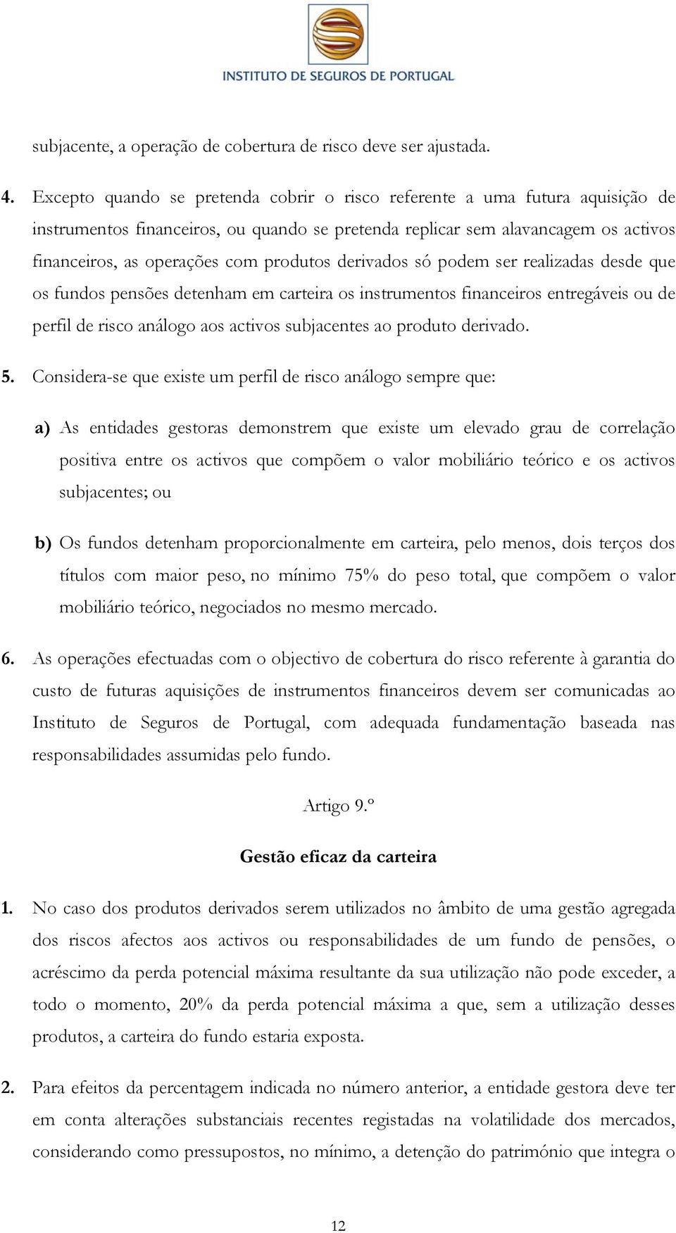 produtos derivados só podem ser realizadas desde que os fundos pensões detenham em carteira os instrumentos financeiros entregáveis ou de perfil de risco análogo aos activos subjacentes ao produto