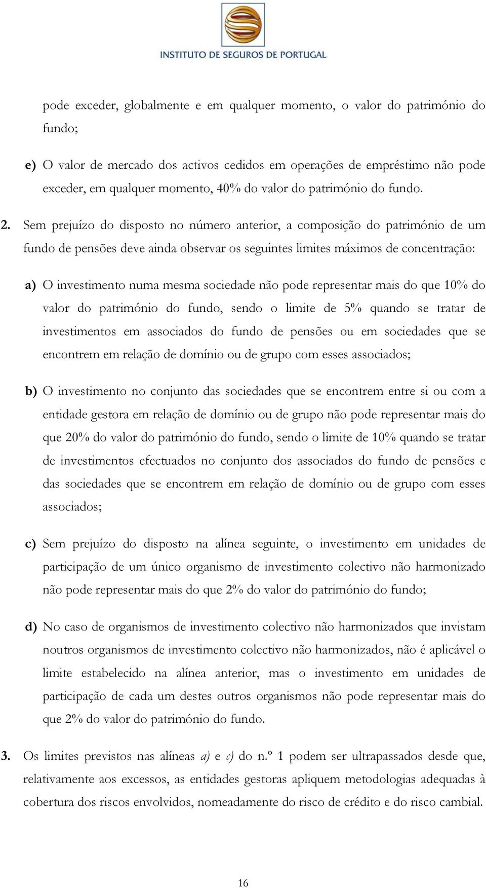 Sem prejuízo do disposto no número anterior, a composição do património de um fundo de pensões deve ainda observar os seguintes limites máximos de concentração: a) O investimento numa mesma sociedade