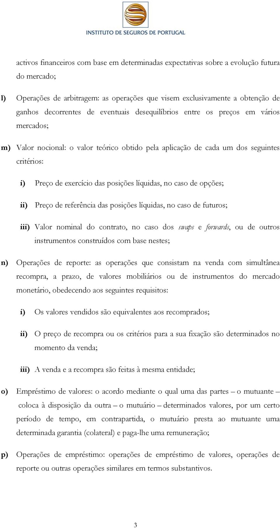 no caso de opções; ii) Preço de referência das posições líquidas, no caso de futuros; iii) Valor nominal do contrato, no caso dos swaps e forwards, ou de outros instrumentos construídos com base