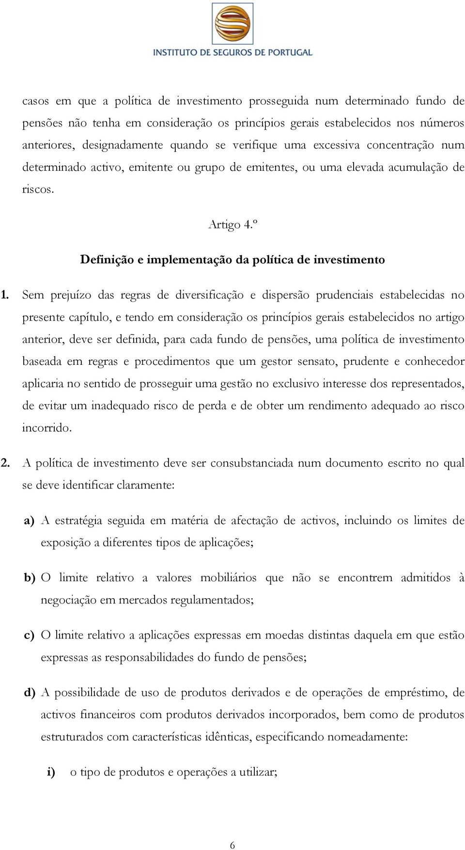 Sem prejuízo das regras de diversificação e dispersão prudenciais estabelecidas no presente capítulo, e tendo em consideração os princípios gerais estabelecidos no artigo anterior, deve ser definida,