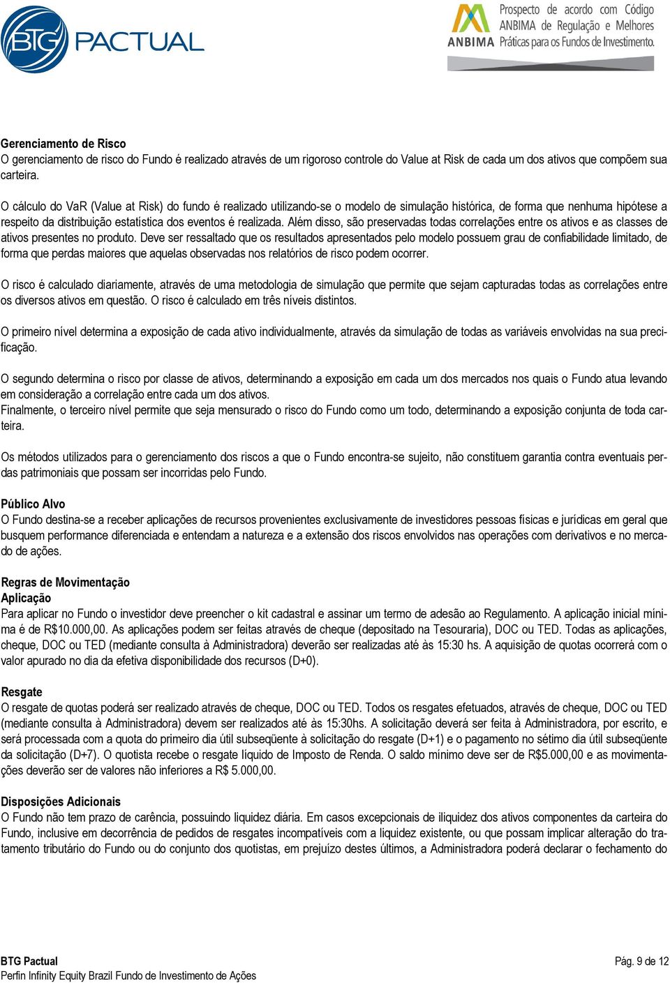 Além disso, são preservadas todas correlações entre os ativos e as classes de ativos presentes no produto.