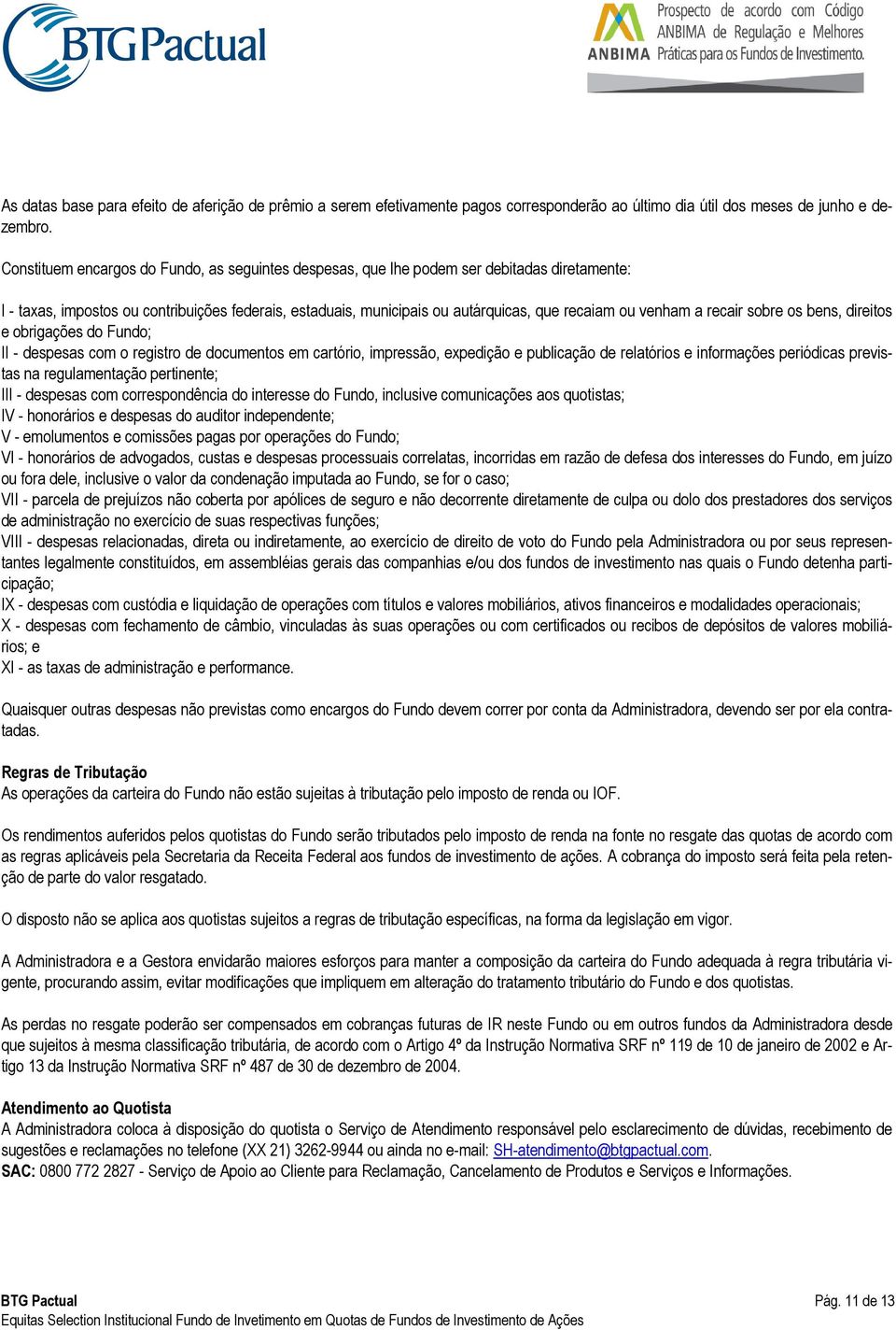 venham a recair sobre os bens, direitos e obrigações do Fundo; II - despesas com o registro de documentos em cartório, impressão, expedição e publicação de relatórios e informações periódicas