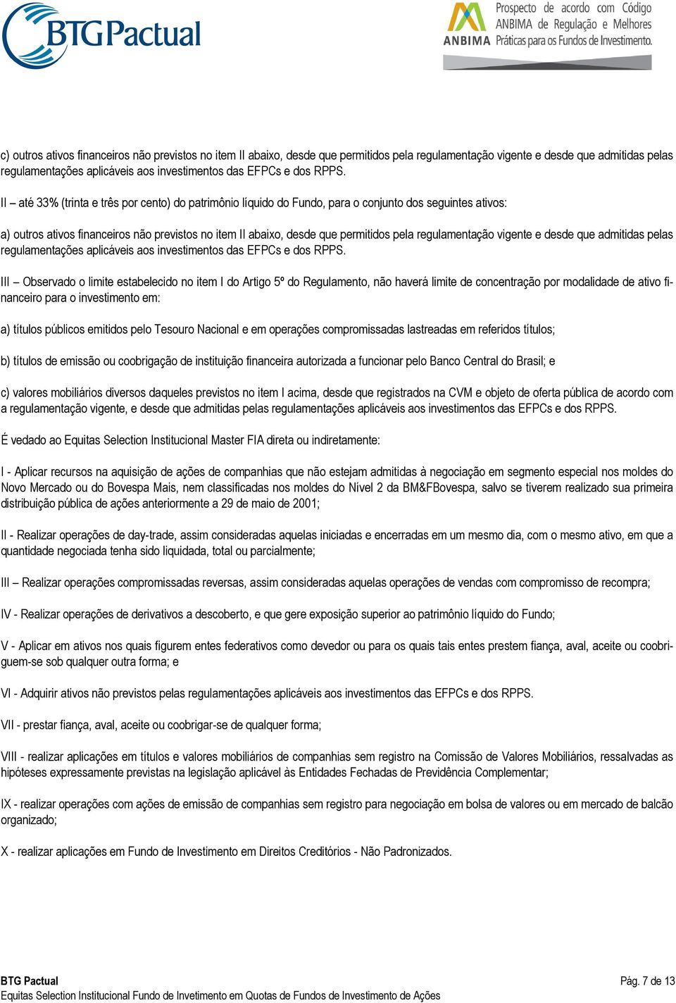 pela regulamentação vigente e desde que admitidas pelas regulamentações aplicáveis aos investimentos das EFPCs e dos RPPS.