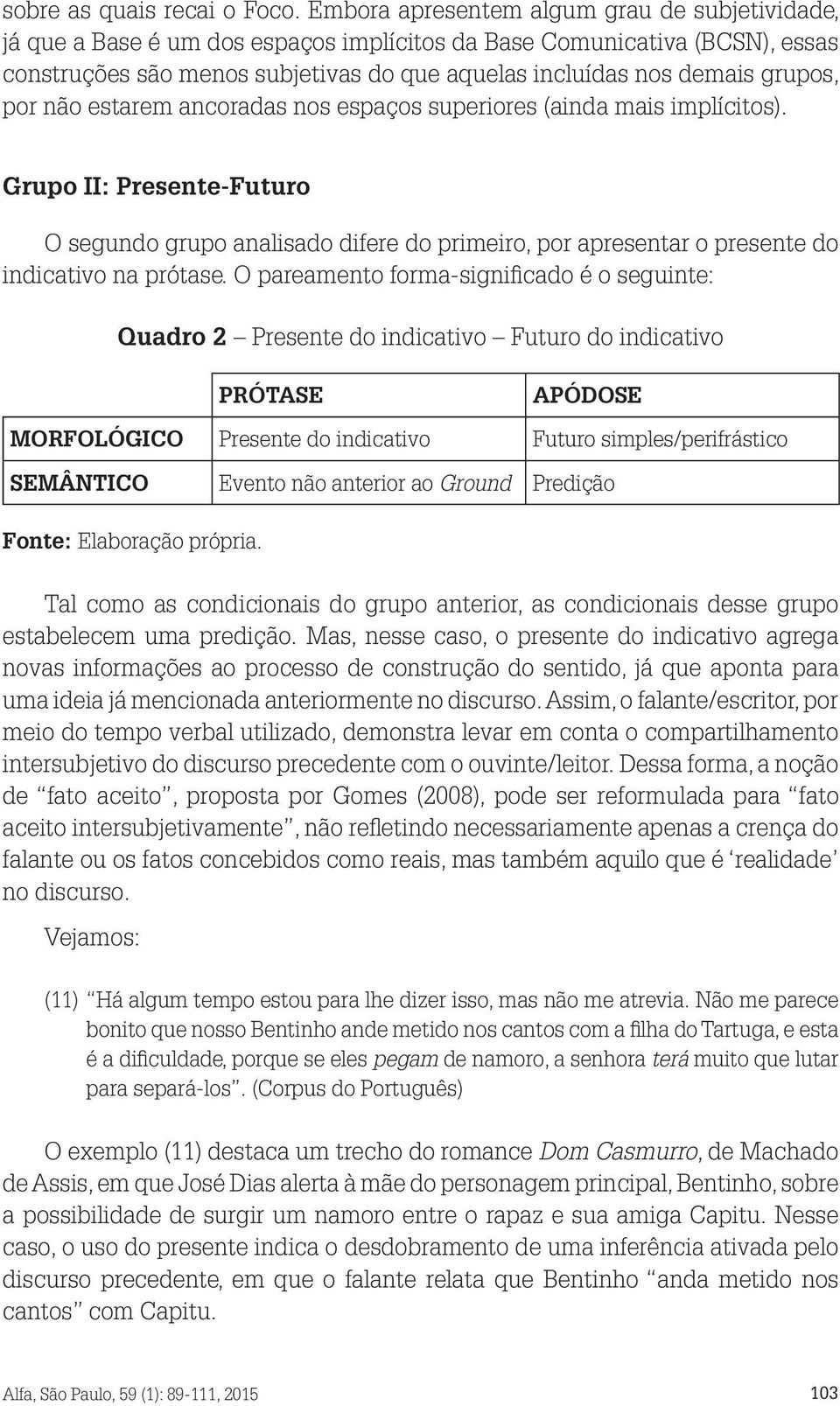 grupos, por não estarem ancoradas nos espaços superiores (ainda mais implícitos).