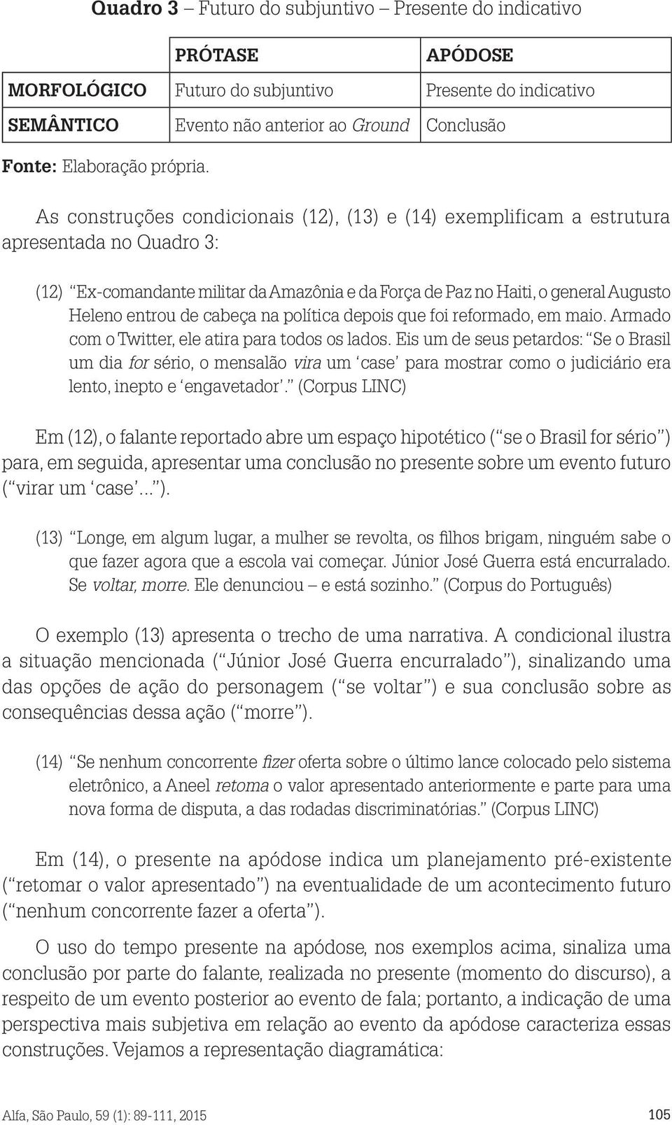 As construções condicionais (12), (13) e (14) exemplificam a estrutura apresentada no Quadro 3: (12) Ex-comandante militar da Amazônia e da Força de Paz no Haiti, o general Augusto Heleno entrou de