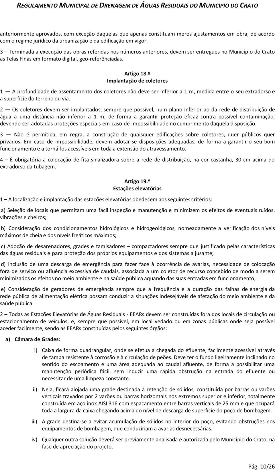 º Implantação de coletores 1 A profundidade de assentamento dos coletores não deve ser inferior a 1 m, medida entre o seu extradorso e a superfície do terreno ou via.