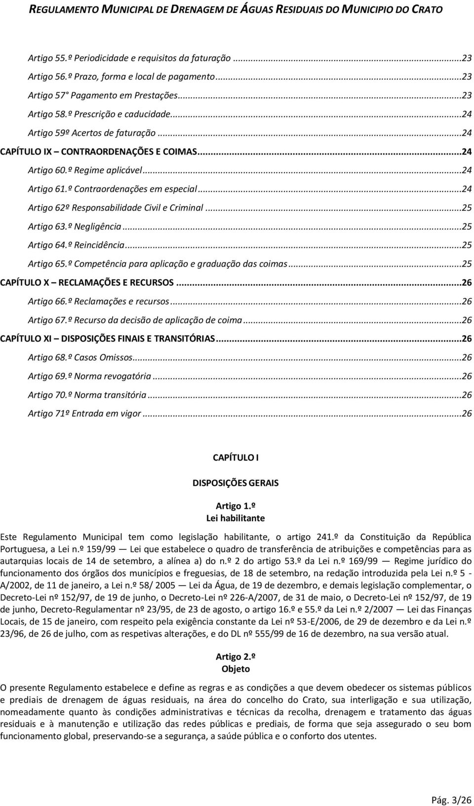 ..24 Artigo 62º Responsabilidade Civil e Criminal...25 Artigo 63.º Negligência...25 Artigo 64.º Reincidência...25 Artigo 65.º Competência para aplicação e graduação das coimas.