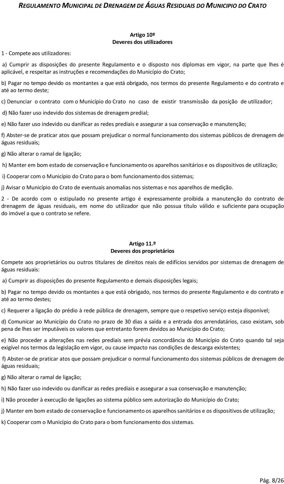 contrato com o Município do Crato no caso de existir transmissão da posição de utilizador; d) Não fazer uso indevido dos sistemas de drenagem predial; e) Não fazer uso indevido ou danificar as redes