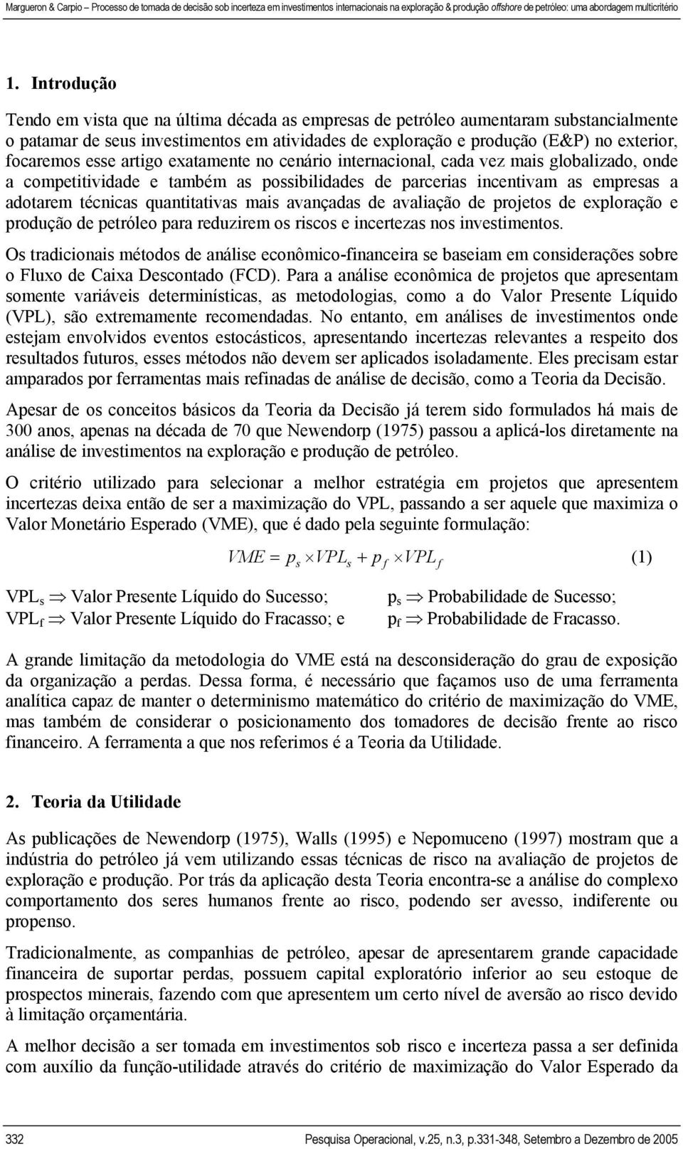 quantitativas mais avançadas de avaliação de projetos de exploração e produção de petróleo para reduzirem os riscos e incertezas nos investimentos.