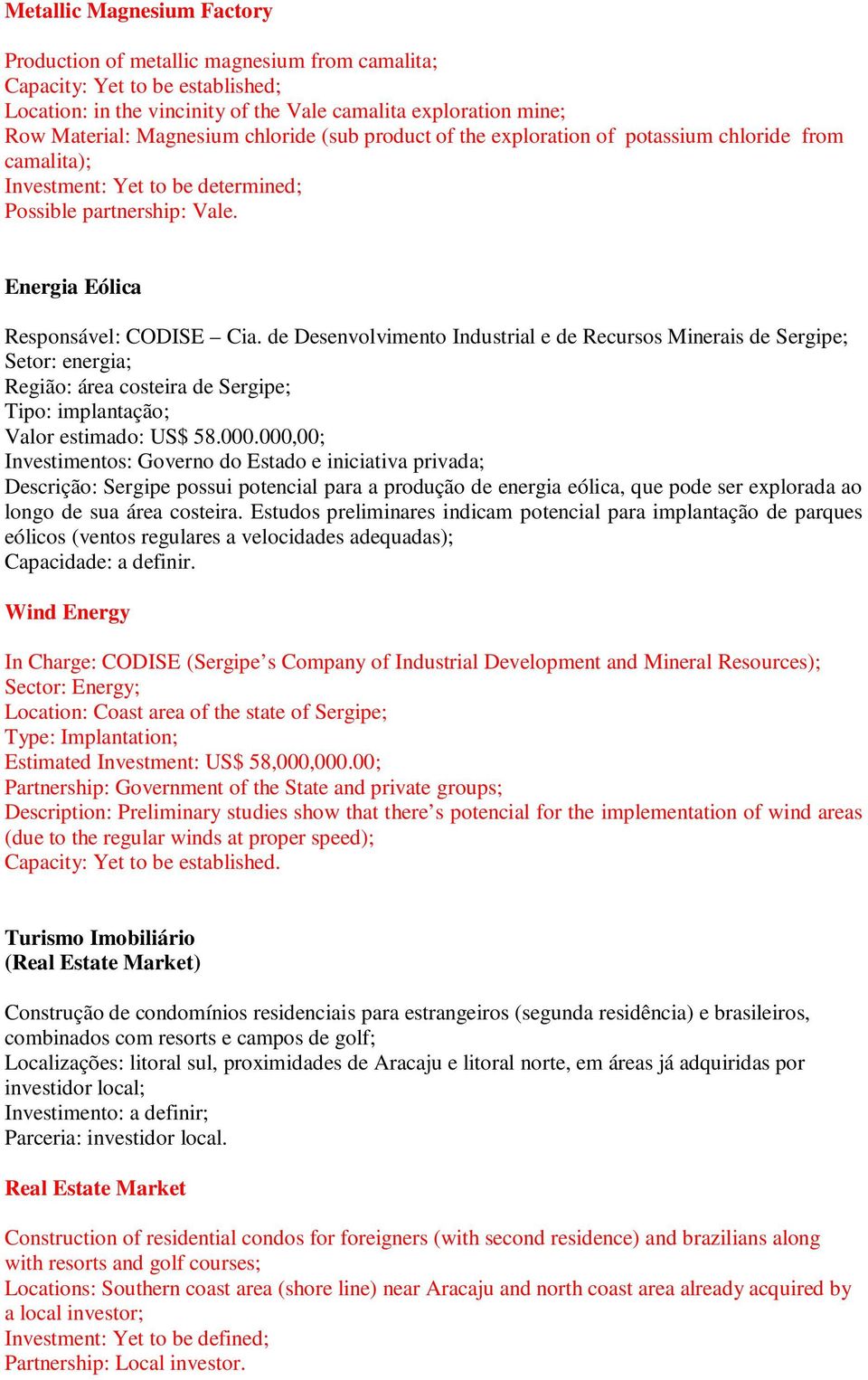 de Desenvolvimento Industrial e de Recursos Minerais de Sergipe; Setor: energia; Região: área costeira de Sergipe; Tipo: implantação; Valor estimado: US$ 58.000.