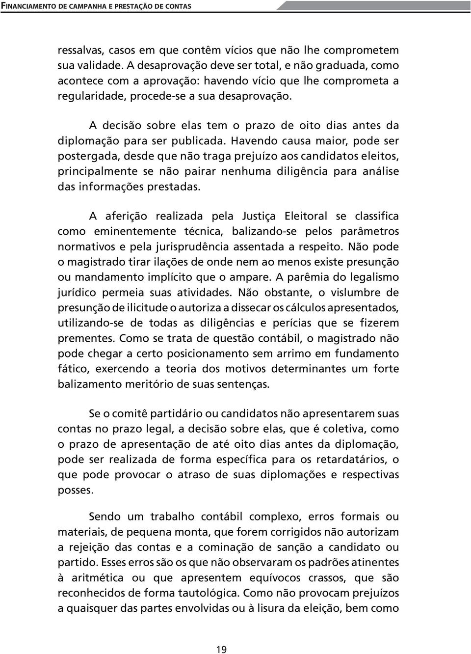 A decisão sobre elas tem o prazo de oito dias antes da diplomação para ser publicada.