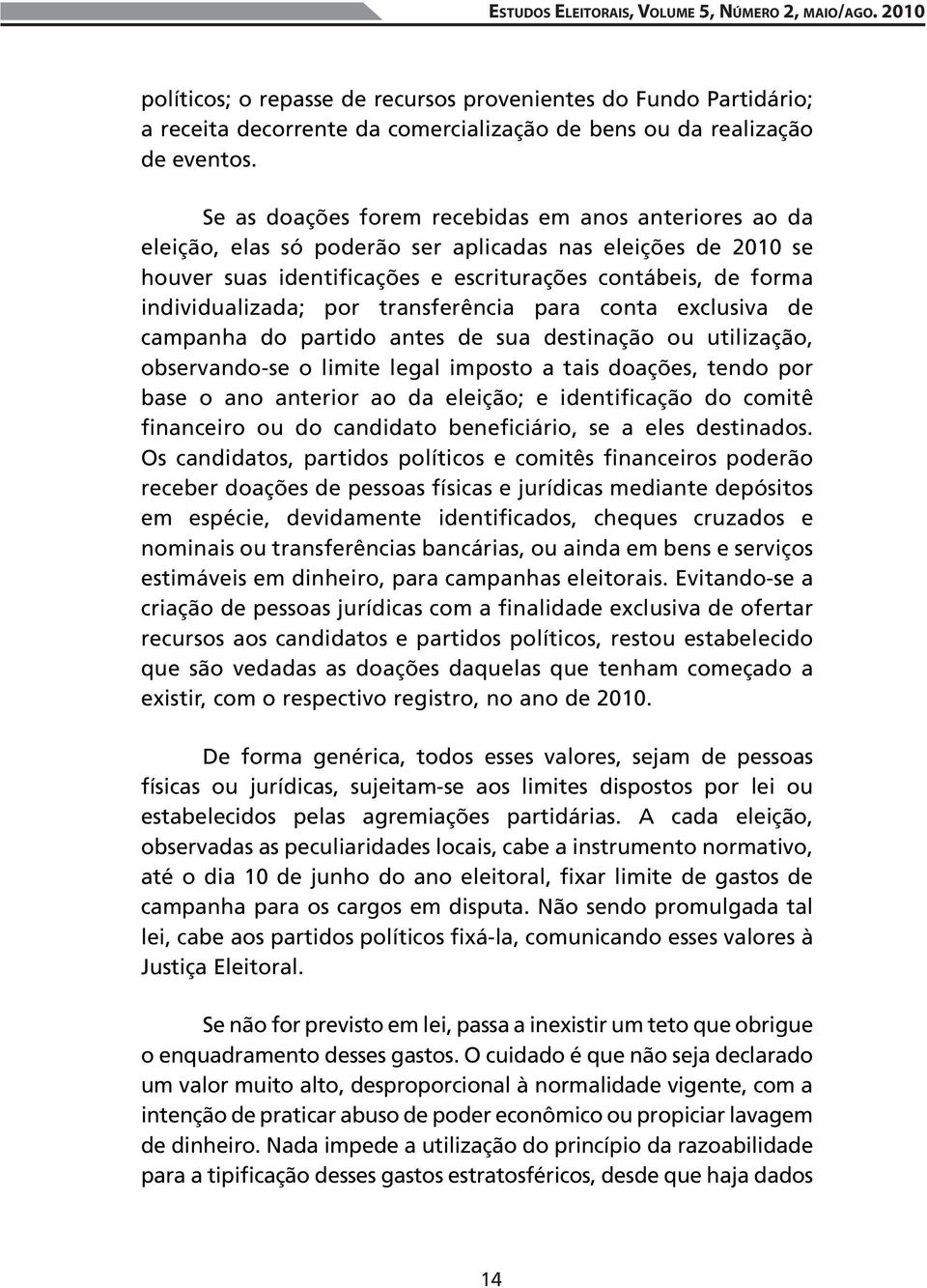 por transferência para conta exclusiva de campanha do partido antes de sua destinação ou utilização, observando-se o limite legal imposto a tais doações, tendo por base o ano anterior ao da eleição;