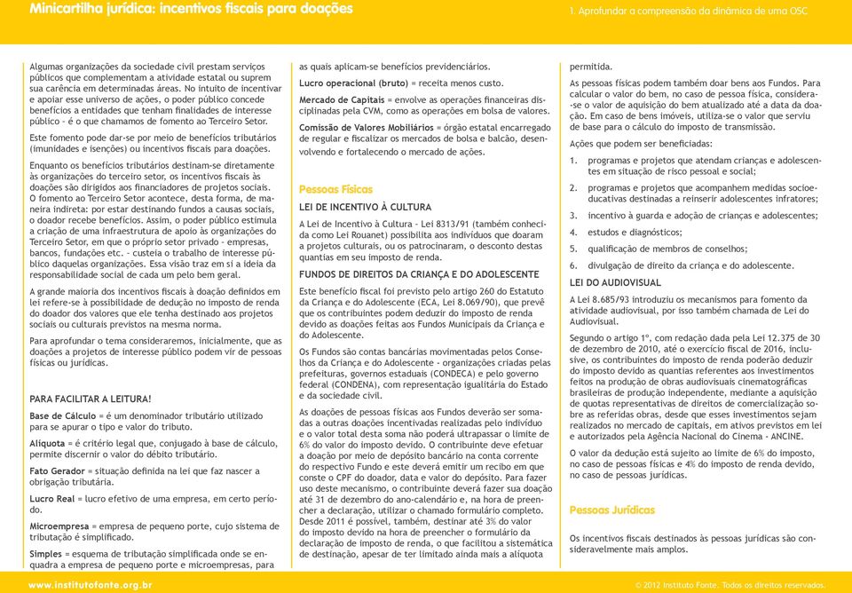 Este fomento pode dar-se por meio de benefícios tributários (imunidades e isenções) ou incentivos fiscais para doações.