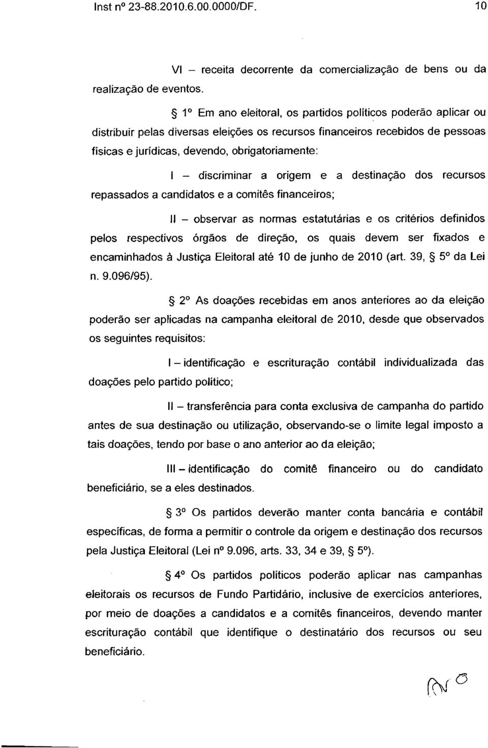 discriminar a origem e a destinação dos recursos repassados a candidatos e a comitês financeiros; II - observar as normas estatutárias e os critérios definidos pelos respectivos órgãos de direção, os