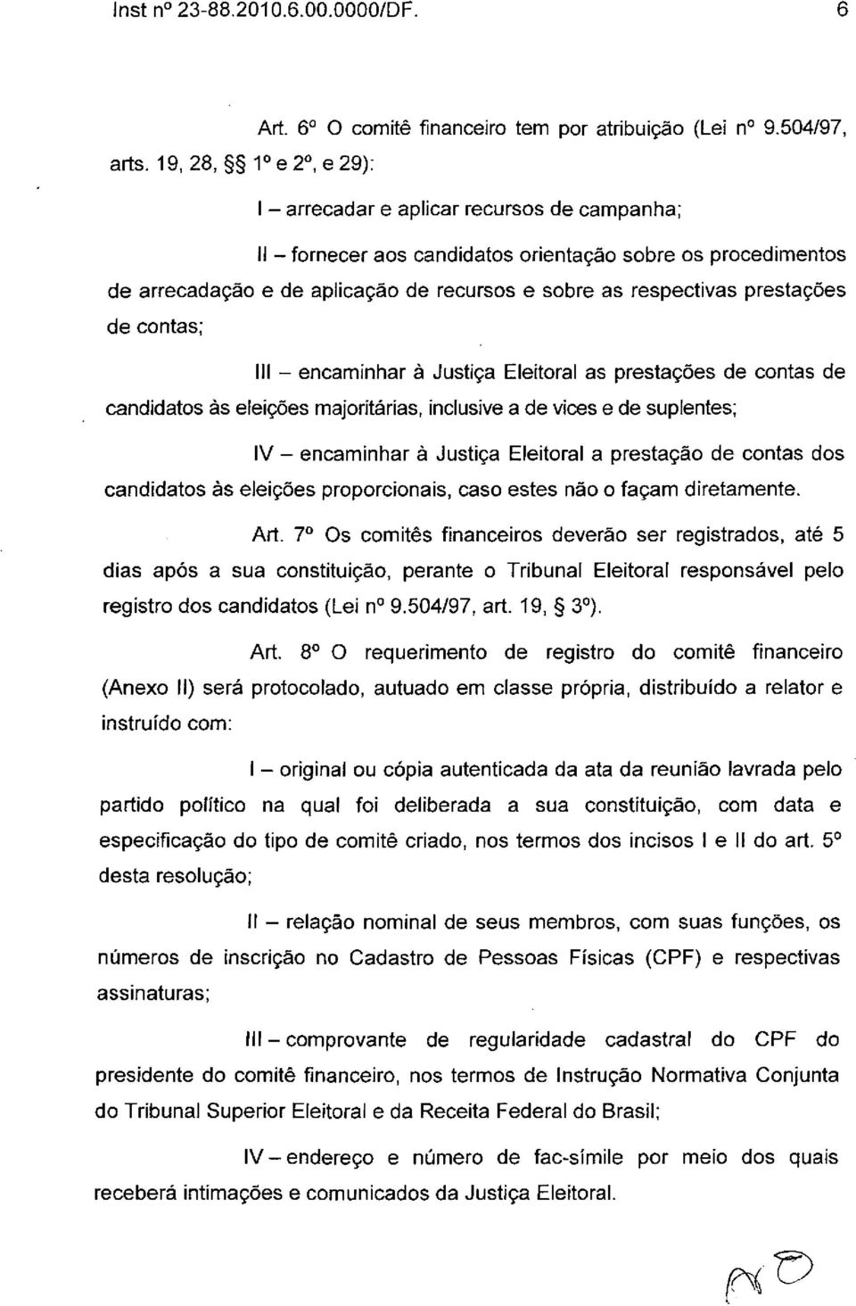 prestações de contas; III - encaminhar à Justiça Eleitoral as prestações de contas de candidatos às eleições majoritárias, inclusive a de vices e de suplentes; IV - encaminhar à Justiça Eleitoral a