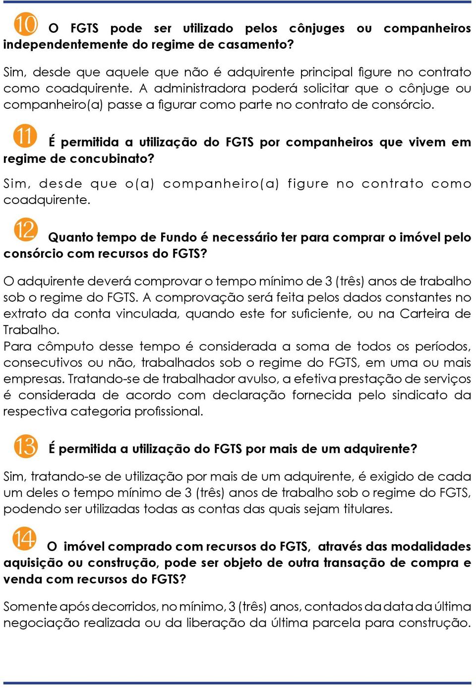 11 É permitida a utilização do FGTS por companheiros que vivem em regime de concubinato? Sim, desde que o(a) companheiro(a) figure no contrato como coadquirente.