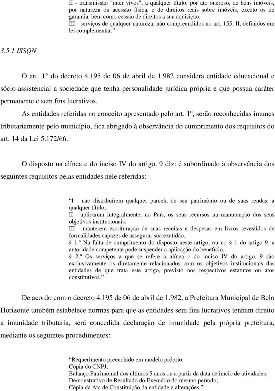 982 considera entidade educacional e sócio-assistencial a sociedade que tenha personalidade jurídica própria e que possua caráter permanente e sem fins lucrativos.