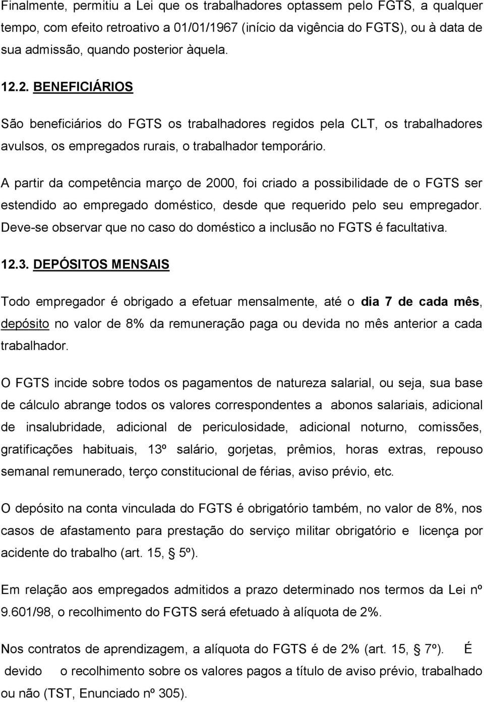 A partir da competência março de 2000, foi criado a possibilidade de o FGTS ser estendido ao empregado doméstico, desde que requerido pelo seu empregador.