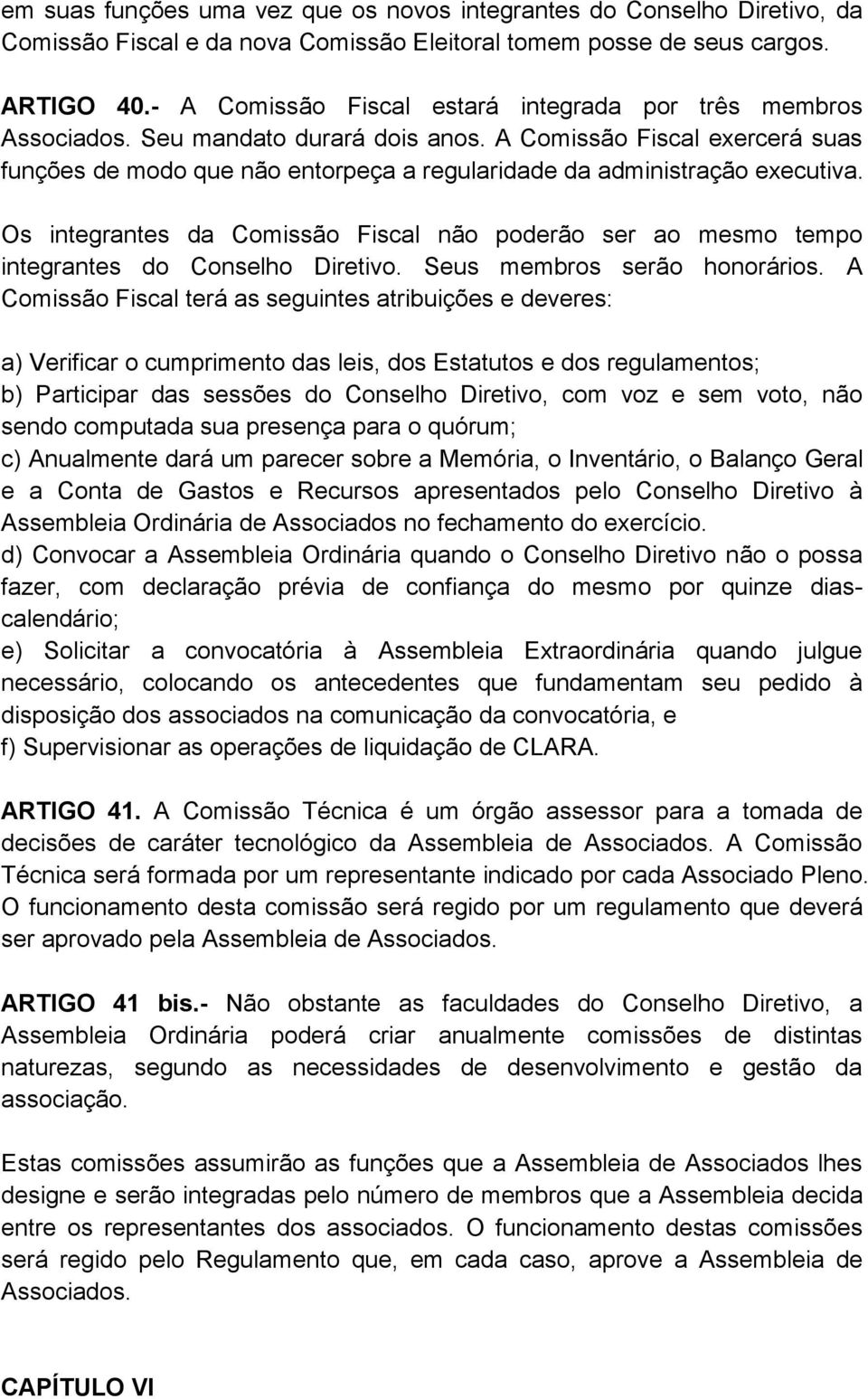 A Comissão Fiscal exercerá suas funções de modo que não entorpeça a regularidade da administração executiva.