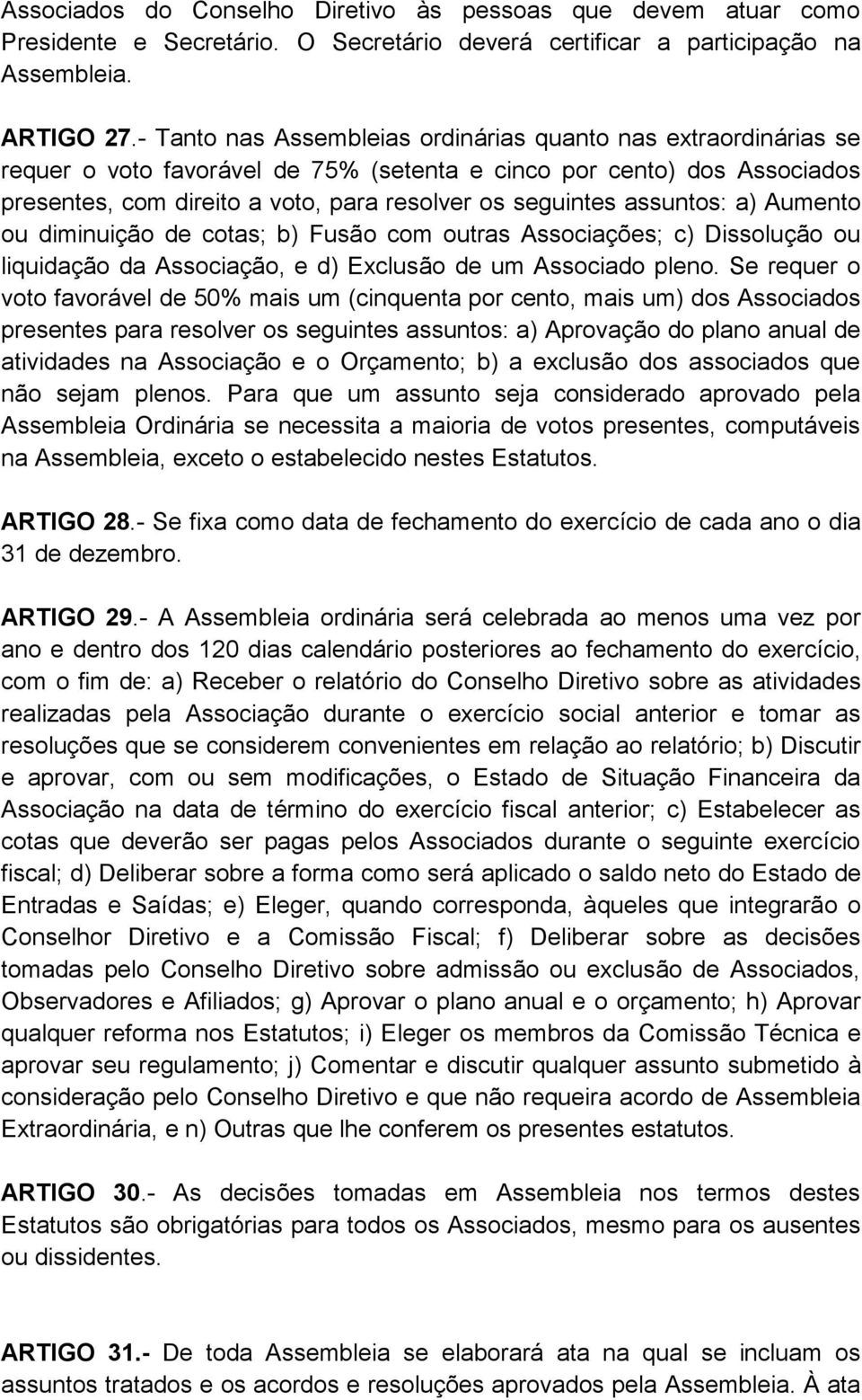 assuntos: a) Aumento ou diminuição de cotas; b) Fusão com outras Associações; c) Dissolução ou liquidação da Associação, e d) Exclusão de um Associado pleno.