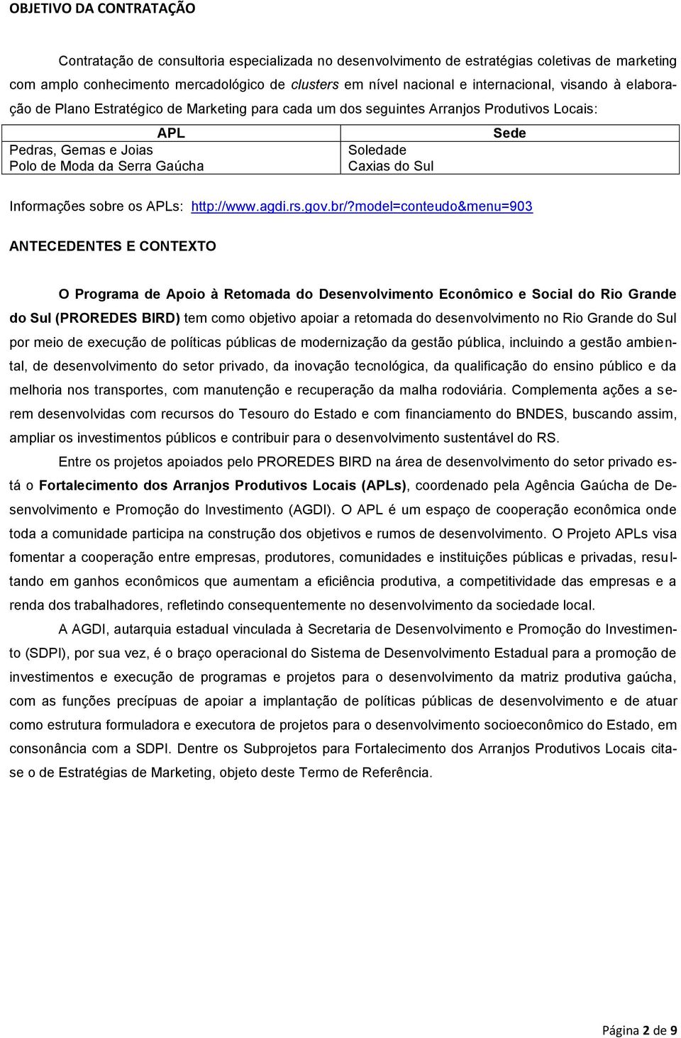 Sul Sede Informações sobre os APLs: http://www.agdi.rs.gov.br/?