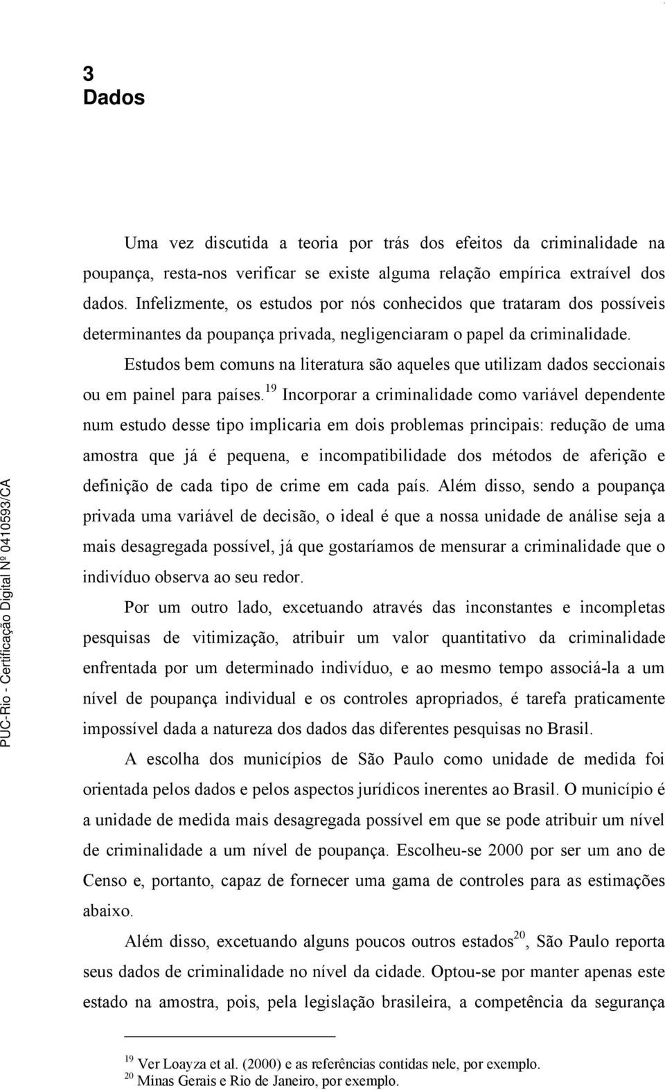 Estudos bem comuns na literatura são aqueles que utilizam dados seccionais ou em painel para países.