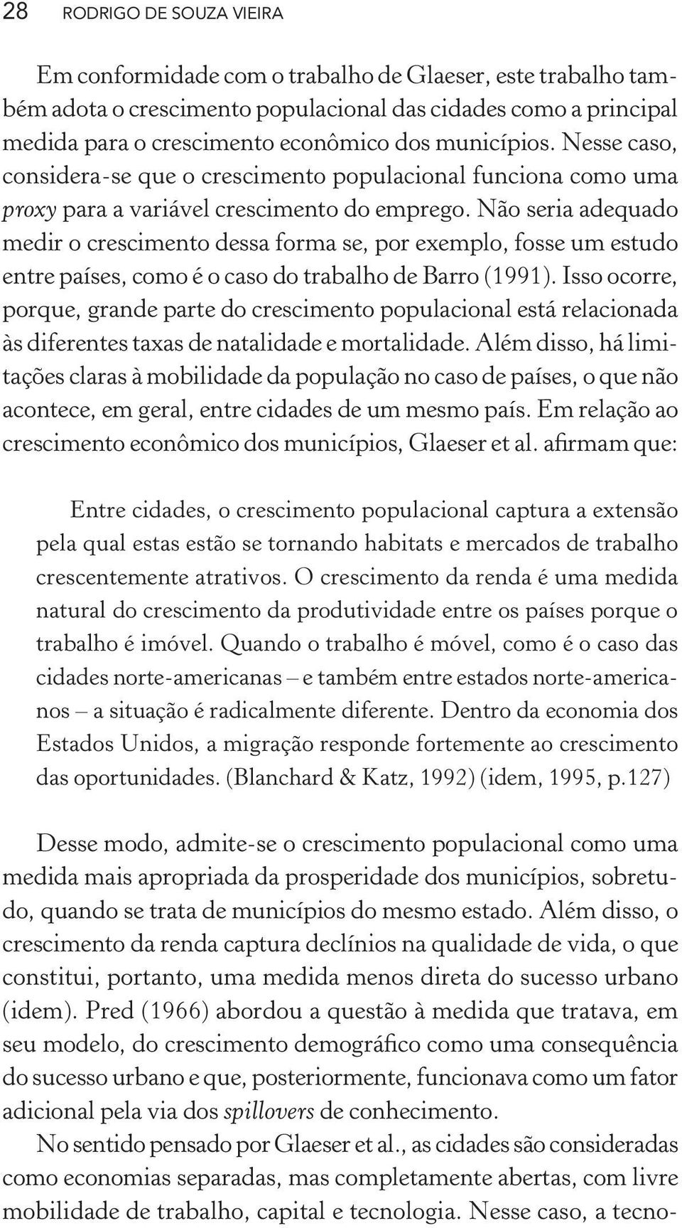 Não seria adequado medir o crescimento dessa forma se, por exemplo, fosse um estudo entre países, como é o caso do trabalho de Barro (1991).