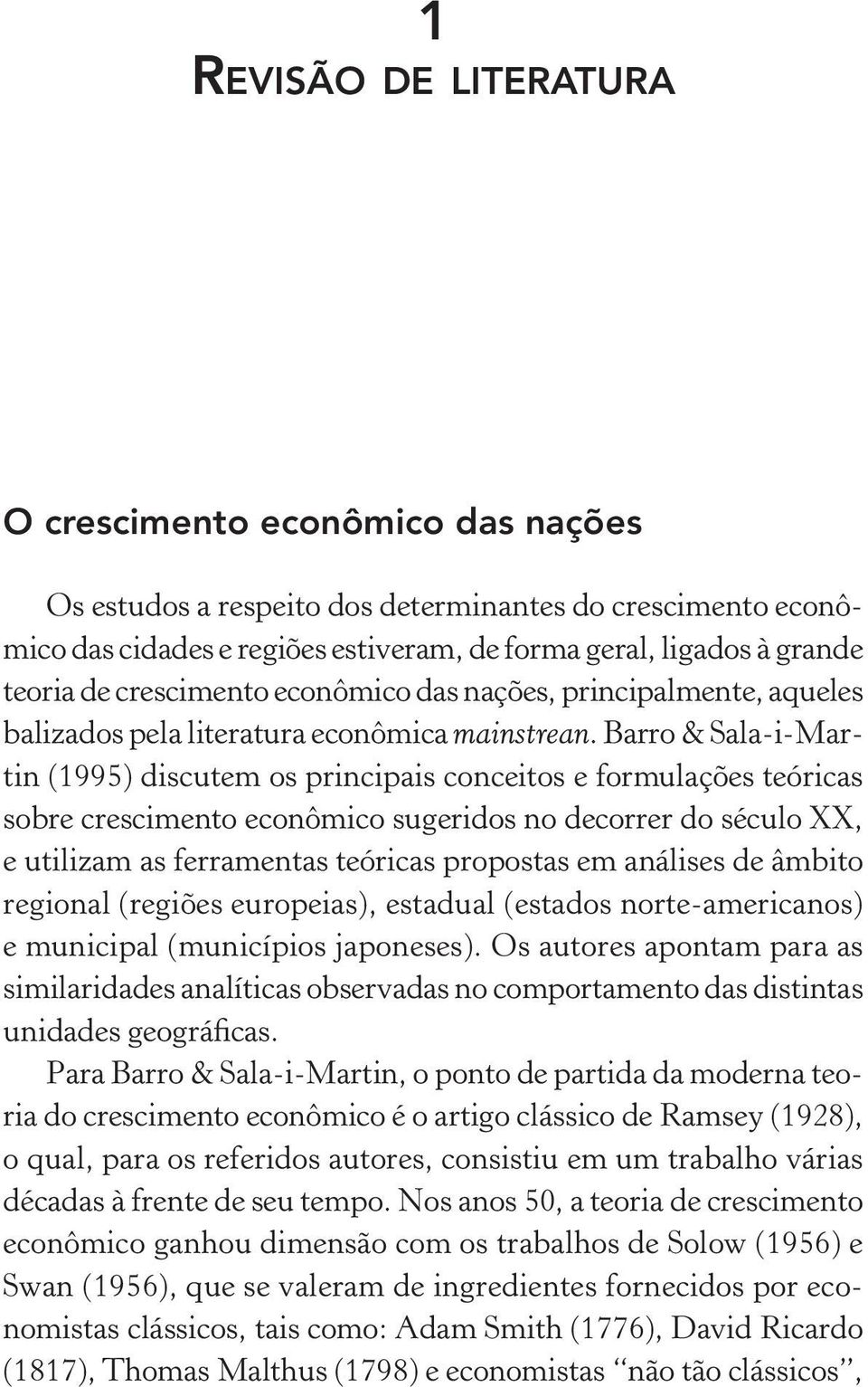 Barro & Sala-i-Martin (1995) discutem os principais conceitos e formulações teóricas sobre crescimento econômico sugeridos no decorrer do século XX, e utilizam as ferramentas teóricas propostas em