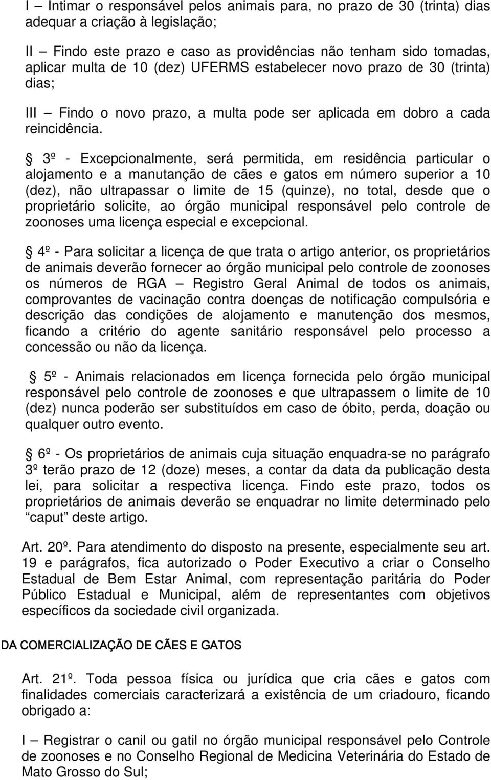 3º - Excepcionalmente, será permitida, em residência particular o alojamento e a manutanção de cães e gatos em número superior a 10 (dez), não ultrapassar o limite de 15 (quinze), no total, desde que