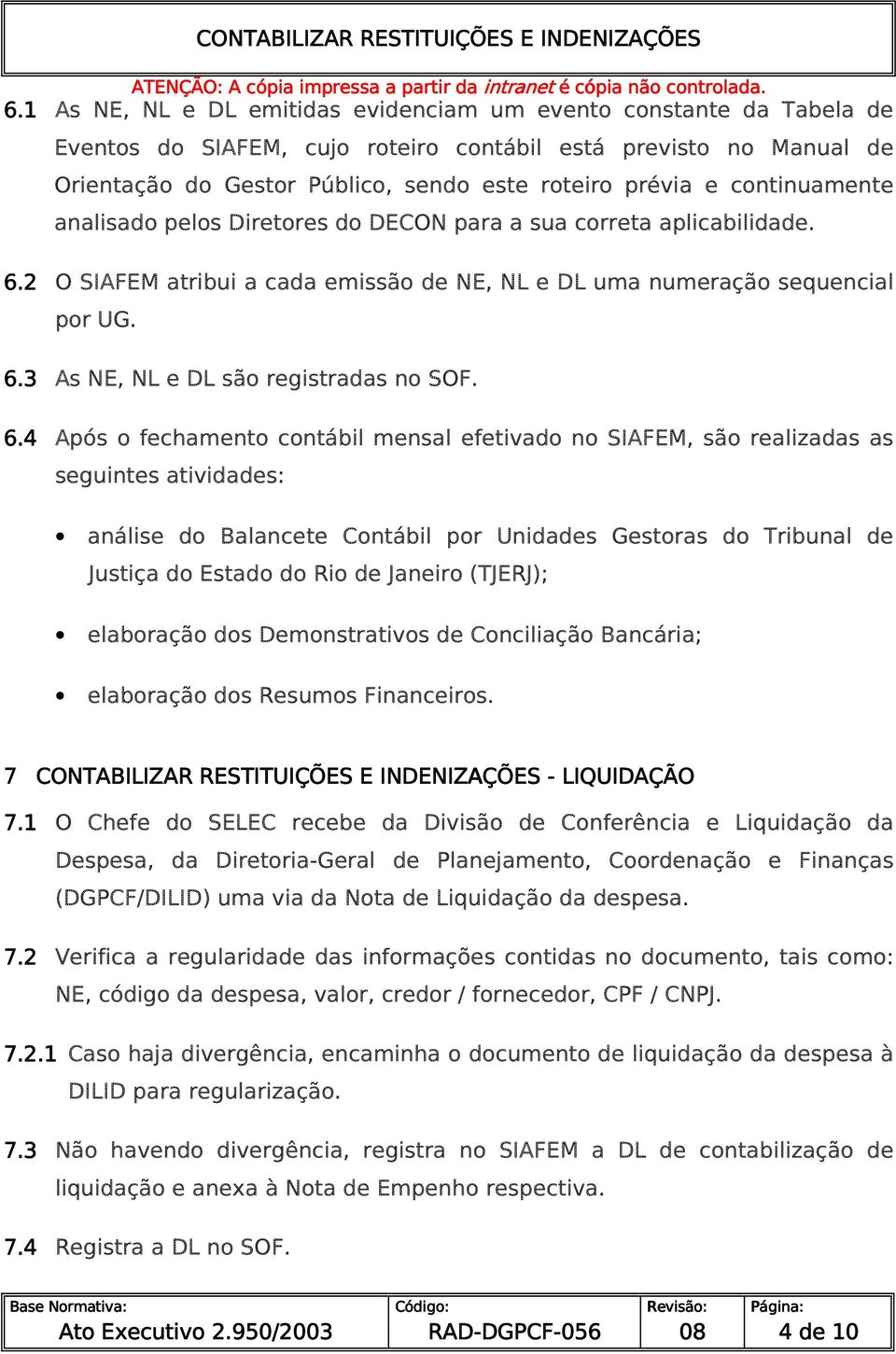 6.4 Após o fechamento contábil mensal efetivado no SIAFEM, são realizadas as seguintes atividades: análise do Balancete Contábil por Unidades Gestoras do Tribunal de Justiça do Estado do Rio de