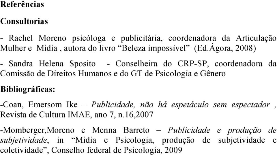 Bibliográficas: -Coan, Emersom Ike Publicidade, não há espetáculo sem espectador, Revista de Cultura IMAE, ano 7, n.