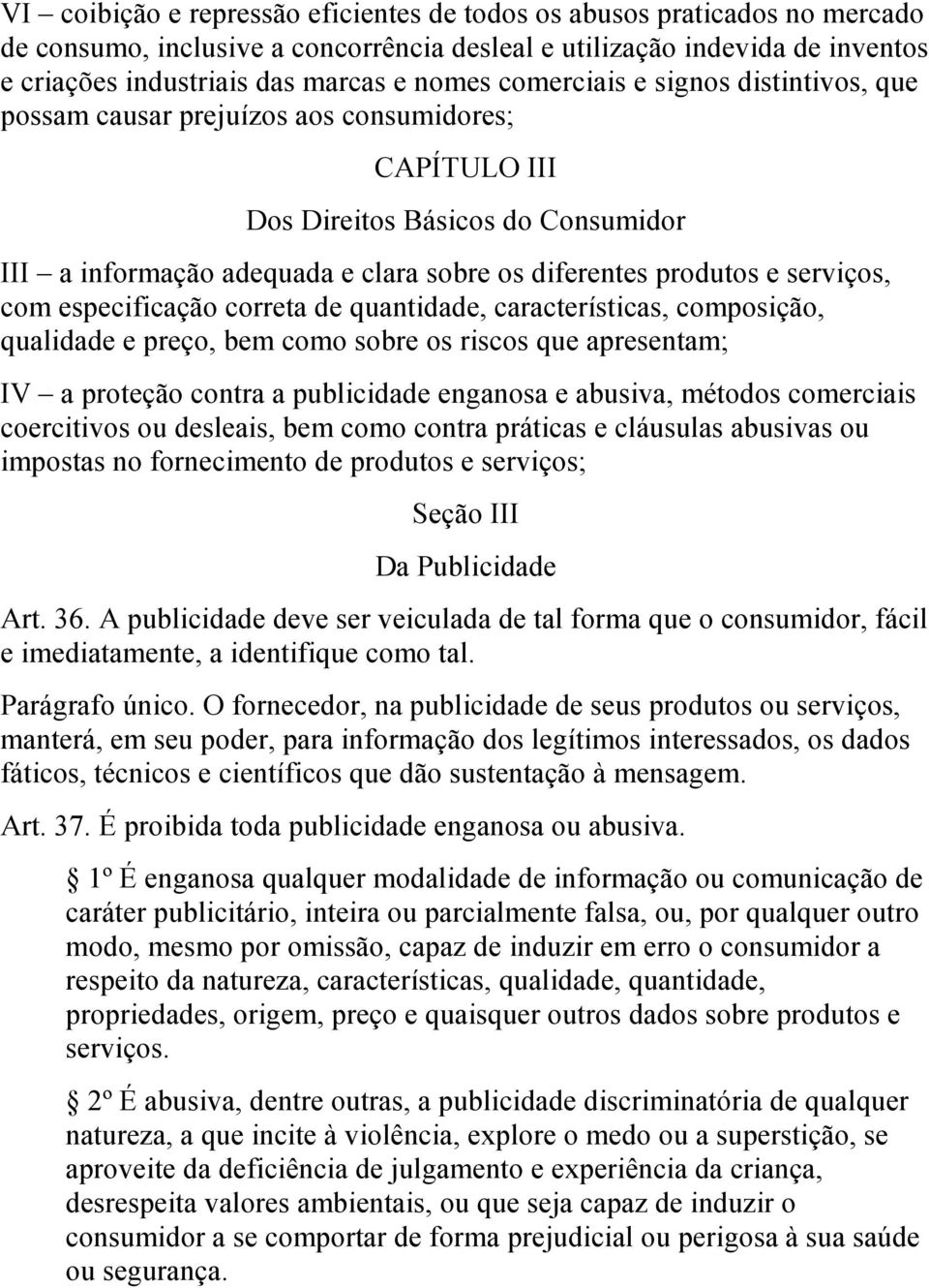 serviços, com especificação correta de quantidade, características, composição, qualidade e preço, bem como sobre os riscos que apresentam; IV a proteção contra a publicidade enganosa e abusiva,