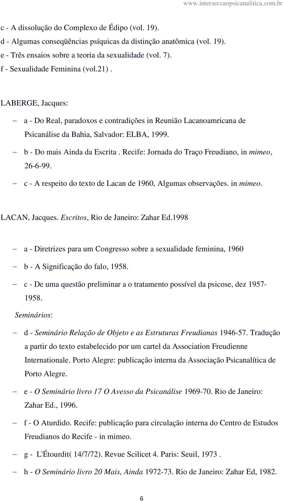 Recife: Jornada do Traço Freudiano, in mimeo, 26-6-99. c - A respeito do texto de Lacan de 1960, Algumas observações. in mimeo. LACAN, Jacques. Escritos, Rio de Janeiro: Zahar Ed.