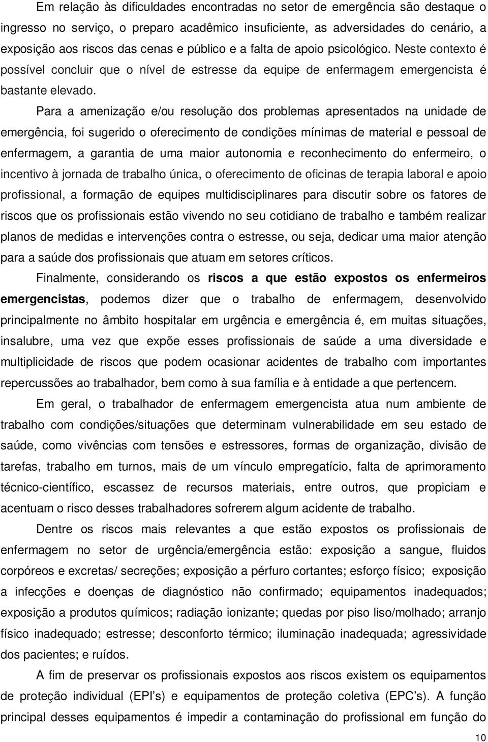 Para a amenização e/ou resolução dos problemas apresentados na unidade de emergência, foi sugerido o oferecimento de condições mínimas de material e pessoal de enfermagem, a garantia de uma maior