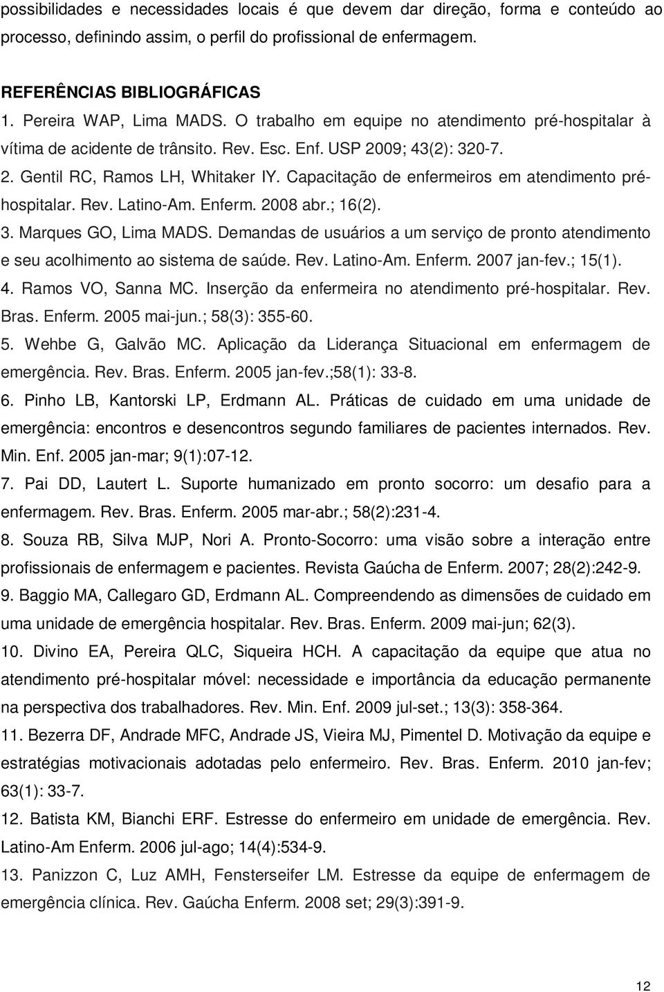 Capacitação de enfermeiros em atendimento préhospitalar. Rev. Latino-Am. Enferm. 2008 abr.; 16(2). 3. Marques GO, Lima MADS.