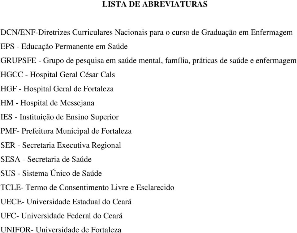 IES - Instituição de Ensino Superior PMF- Prefeitura Municipal de Fortaleza SER - Secretaria Executiva Regional SESA - Secretaria de Saúde SUS - Sistema Único