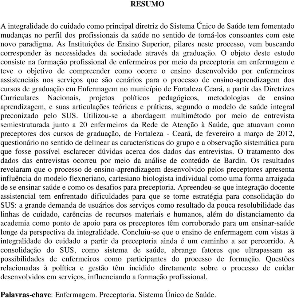 O objeto deste estudo consiste na formação profissional de enfermeiros por meio da preceptoria em enfermagem e teve o objetivo de compreender como ocorre o ensino desenvolvido por enfermeiros