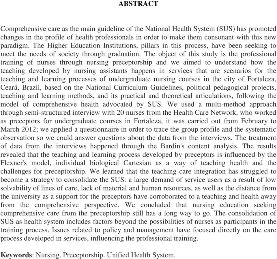 The object of this study is the professional training of nurses through nursing preceptorship and we aimed to understand how the teaching developed by nursing assistants happens in services that are