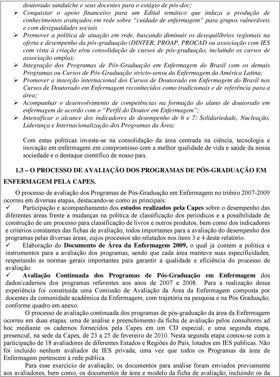 PROAP, PROCAD ou associação com IES com vista à criação e/ou consolidação de cursos de pós-graduação, incluindo os cursos de associação ampla); Integração dos Programas de Pós-Graduação em Enfermagem