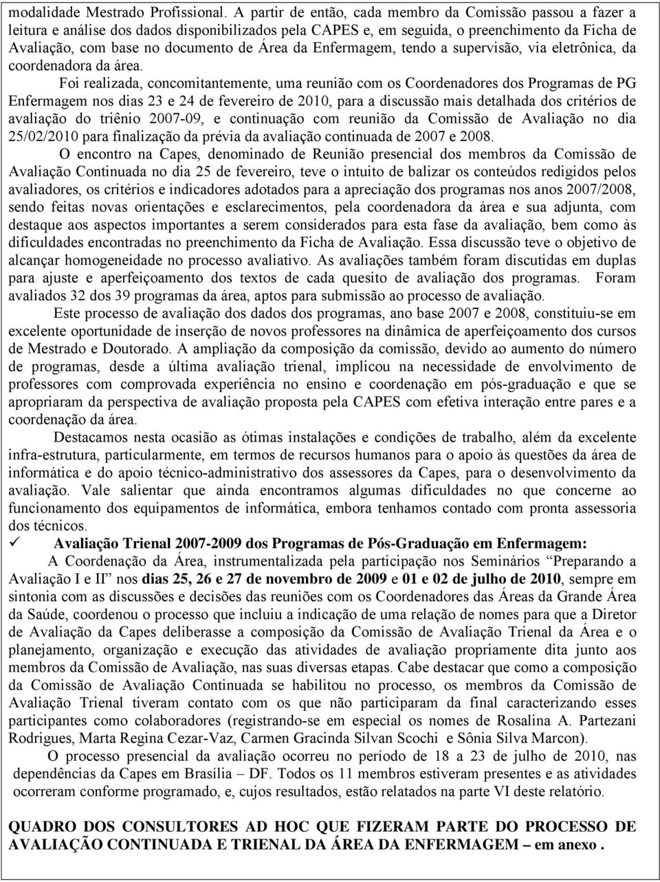 da Enfermagem, tendo a supervisão, via eletrônica, da coordenadora da área.