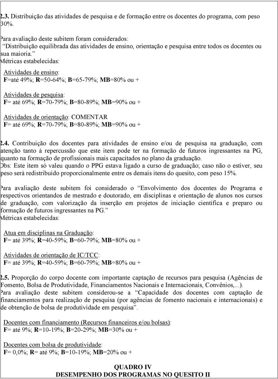 Métricas estabelecidas: Atividades de ensino: F=até 49%; R=50-64%; B=65-79%; MB=80% ou + Atividades de pesquisa: F= até 69%; R=70-79%; B=80-89%; MB=90% ou + Atividades de orientação: COMENTAR F= até