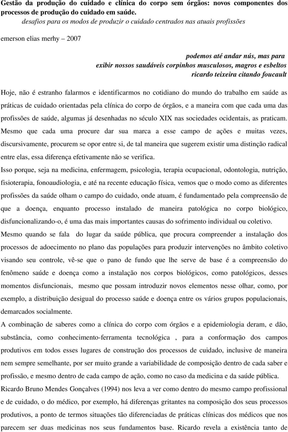 ricardo teixeira citando foucault Hoje, não é estranho falarmos e identificarmos no cotidiano do mundo do trabalho em saúde as práticas de cuidado orientadas pela clínica do corpo de órgãos, e a