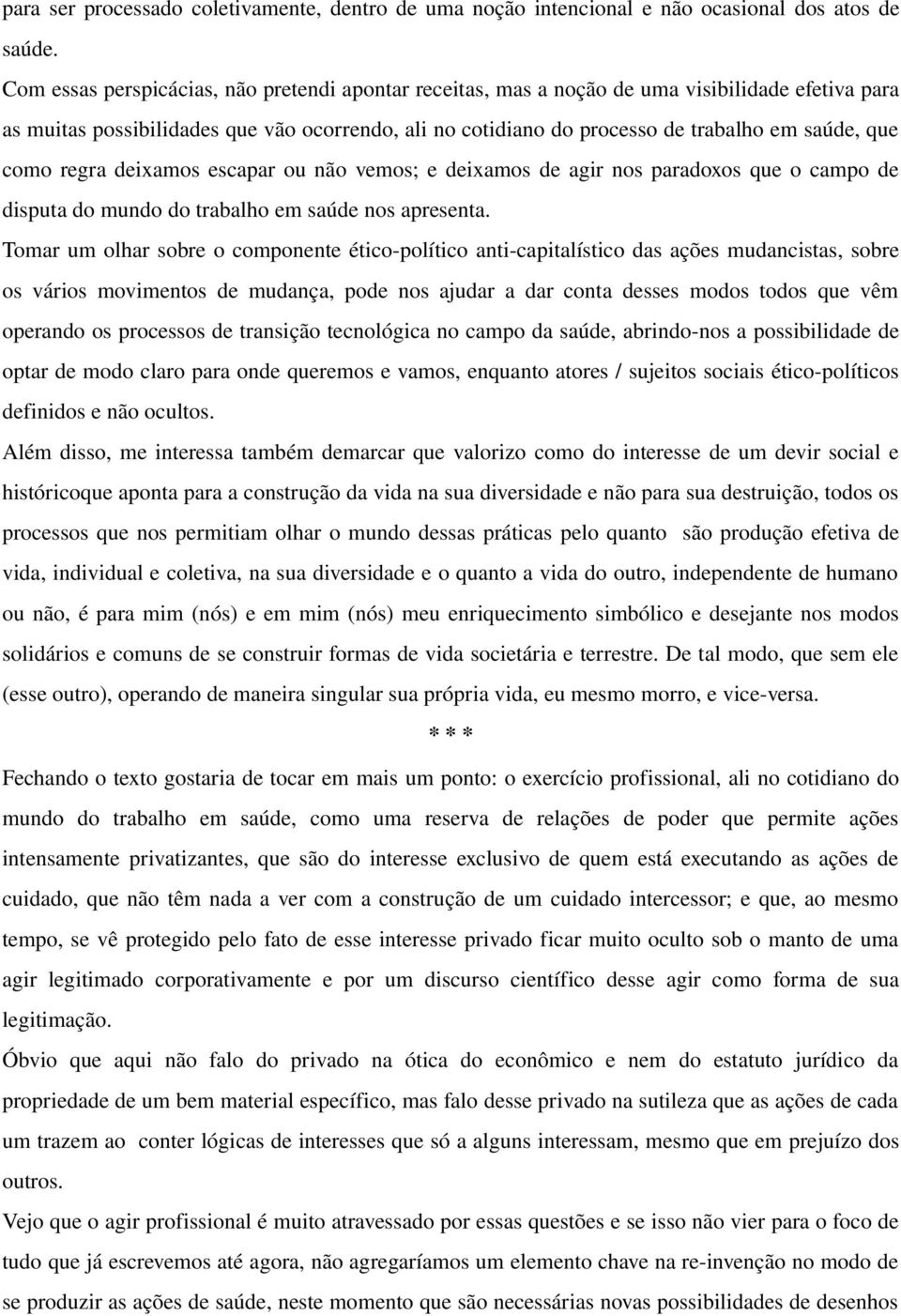 como regra deixamos escapar ou não vemos; e deixamos de agir nos paradoxos que o campo de disputa do mundo do trabalho em saúde nos apresenta.