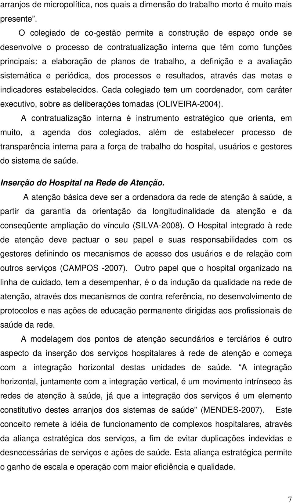 avaliação sistemática e periódica, dos processos e resultados, através das metas e indicadores estabelecidos.