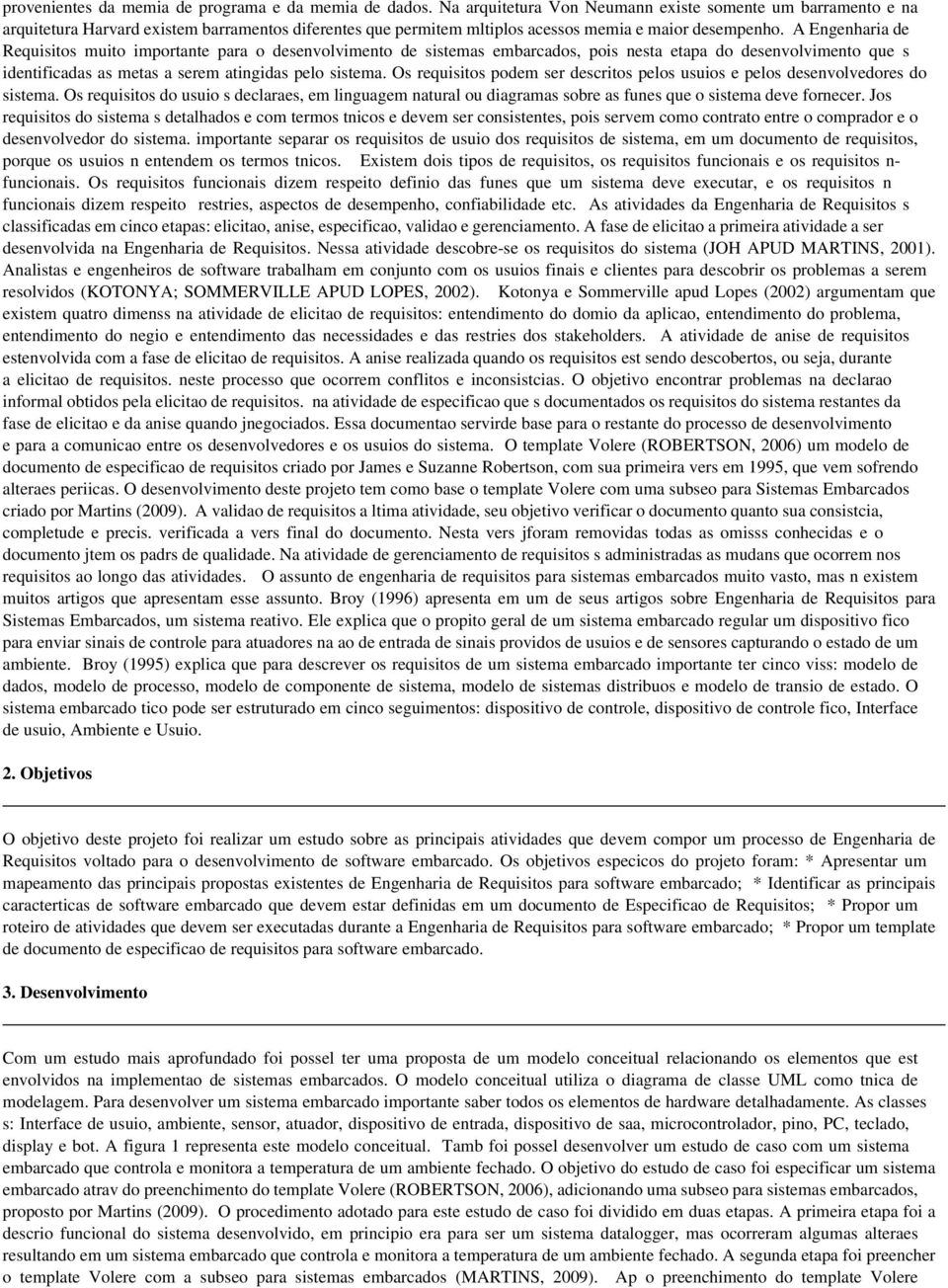 A Engenharia de Requisitos muito importante para o desenvolvimento de sistemas embarcados, pois nesta etapa do desenvolvimento que s identificadas as metas a serem atingidas pelo sistema.