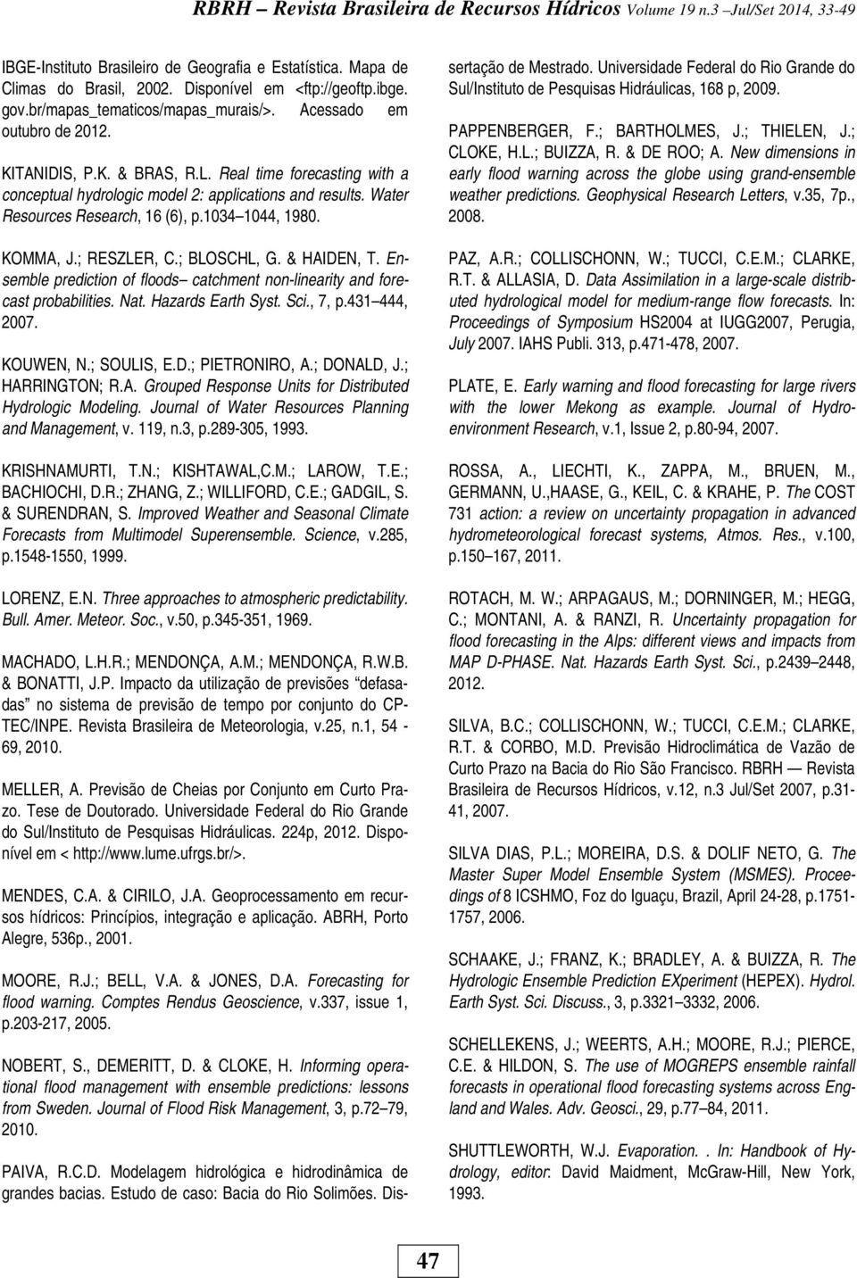 Water Resources Research, 16 (6), p.1034 1044, 1980. KOMMA, J.; RESZLER, C.; BLOSCHL, G. & HAIDEN, T. Ensemble predcton of floods catchment non-lnearty and forecast probabltes. Nat.