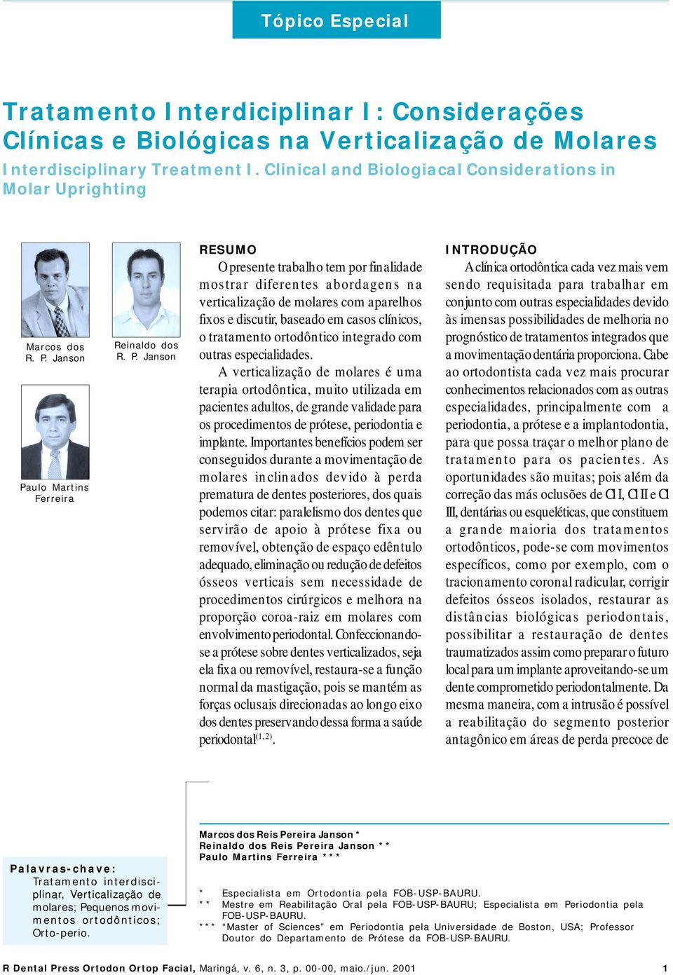 Janson Reinaldo dos R. P. Janson Paulo Martins Ferreira Palavras-chave: Tratamento interdisciplinar, Verticalização de molares; Pequenos movimentos ortodônticos; Orto-perio.