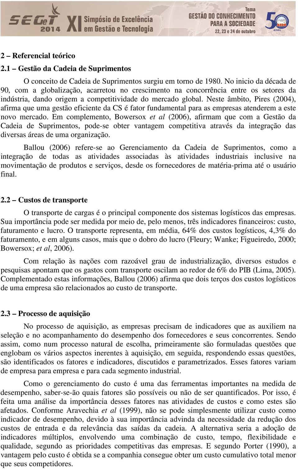 Neste âmbito, Pires (2004), afirma que uma gestão eficiente da CS é fator fundamental para as empresas atenderem a este novo mercado.