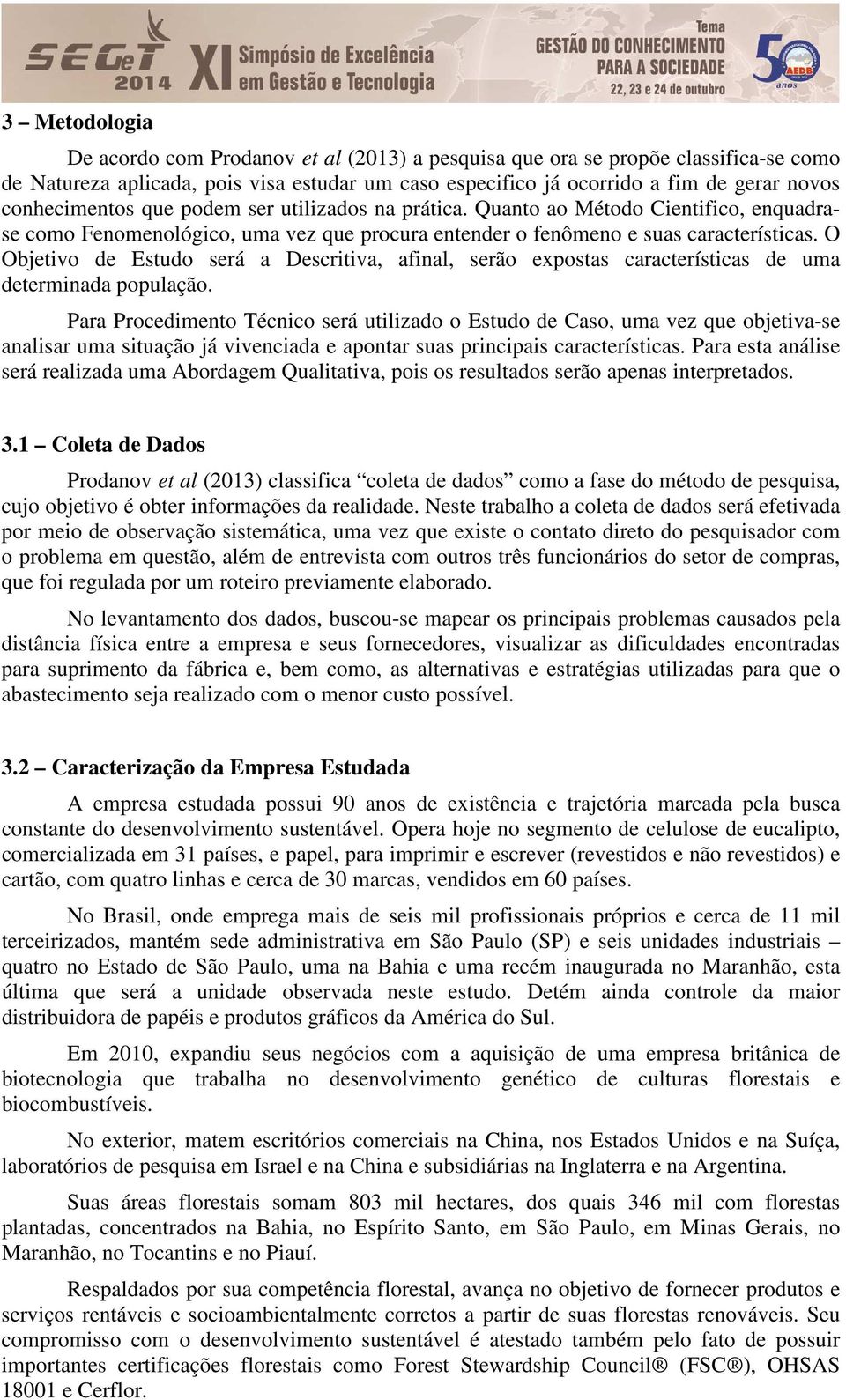 O Objetivo de Estudo será a Descritiva, afinal, serão expostas características de uma determinada população.